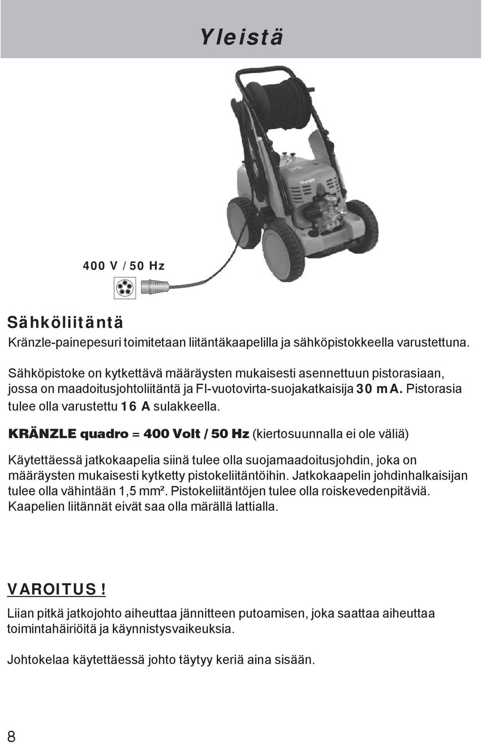 KRÄNZLE quadro = 400 Volt / 50 Hz (kiertosuunnalla ei ole väliä) Käytettäessä jatkokaapelia siinä tulee olla suojamaadoitusjohdin, joka on määräysten mukaisesti kytketty pistokeliitäntöihin.
