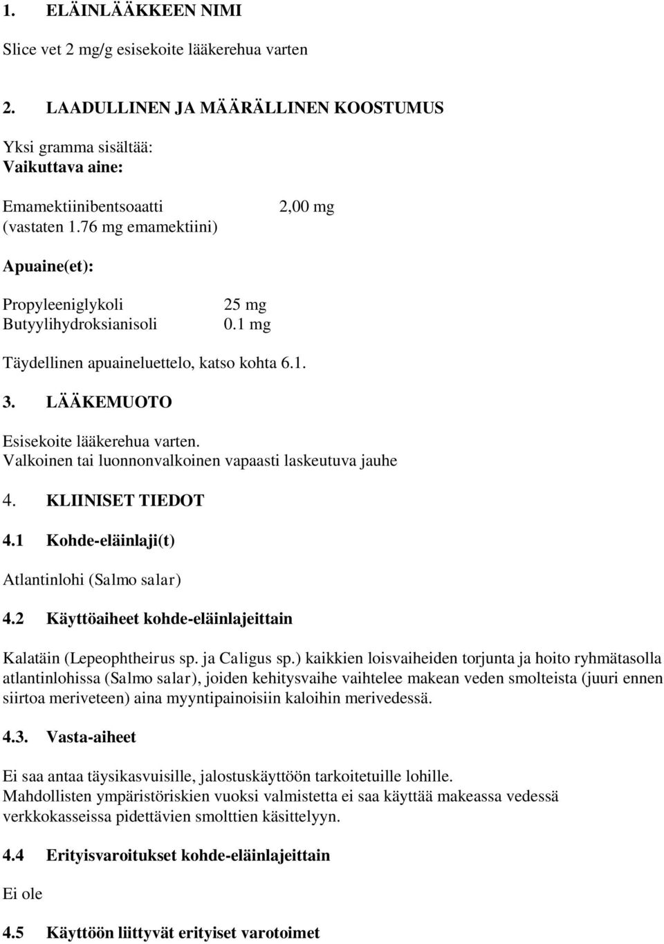 Valkoinen tai luonnonvalkoinen vapaasti laskeutuva jauhe 4. KLIINISET TIEDOT 4.1 Kohde-eläinlaji(t) Atlantinlohi (Salmo salar) 4.2 Käyttöaiheet kohde-eläinlajeittain Kalatäin (Lepeophtheirus sp.