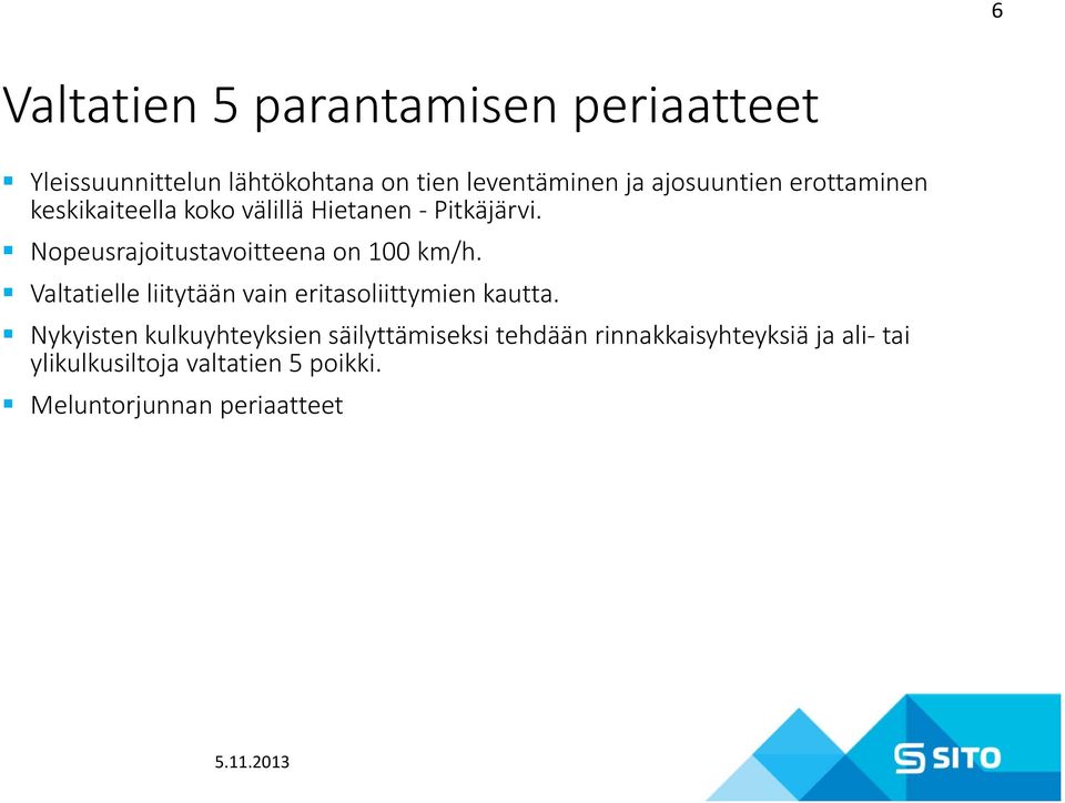 Nopeusrajoitustavoitteena on 100 km/h. Valtatielle liitytään vain eritasoliittymien kautta.