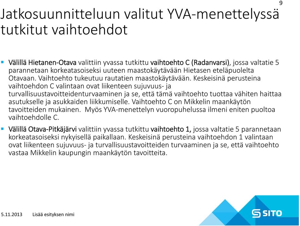 Keskeisinä perusteina vaihtoehdon C valintaan ovat liikenteen sujuvuus ja turvallisuustavoitteidenturvaaminen ja se, että tämä vaihtoehto tuottaa vähiten haittaa asutukselle ja asukkaiden