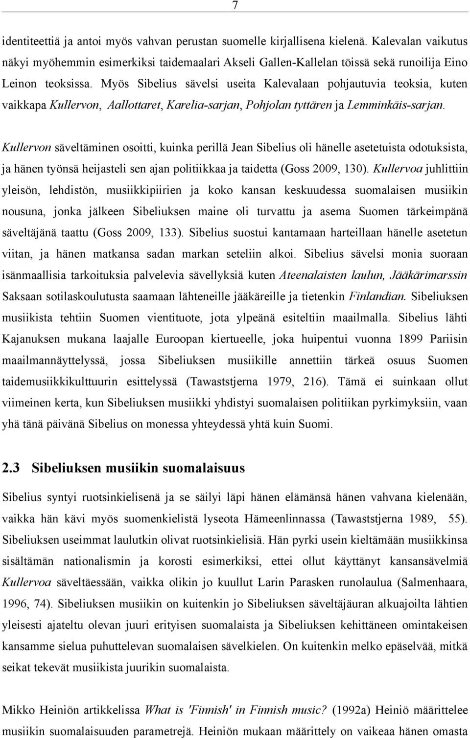 Myös Sibelius sävelsi useita Kalevalaan pohjautuvia teoksia, kuten vaikkapa Kullervon, Aallottaret, Karelia-sarjan, Pohjolan tyttären ja Lemminkäis-sarjan.