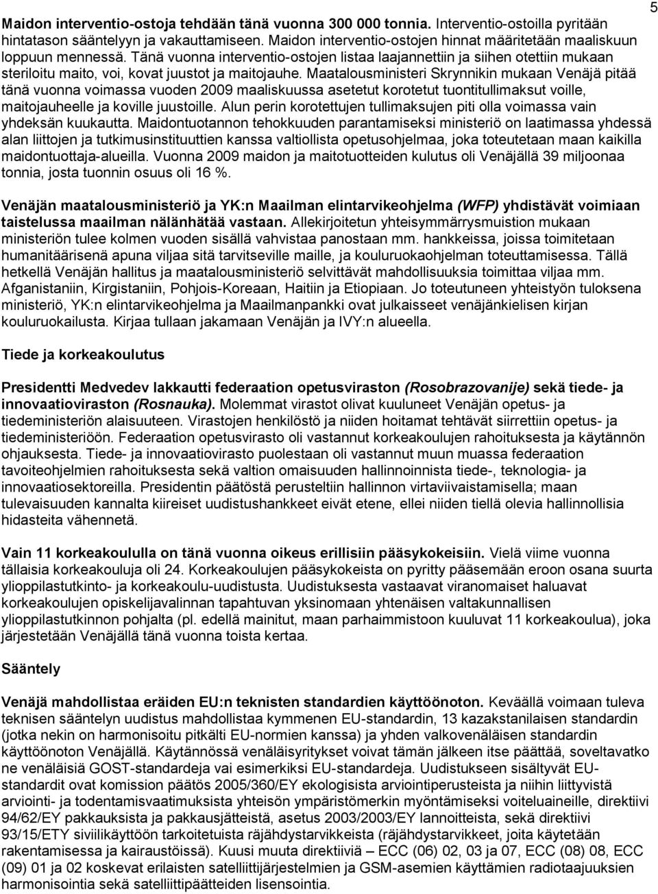 Tänä vuonna interventio-ostojen listaa laajannettiin ja siihen otettiin mukaan steriloitu maito, voi, kovat juustot ja maitojauhe.