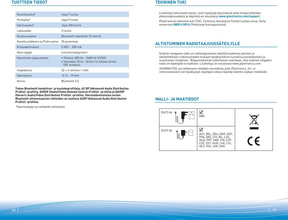 Impedanssi 32 +-4 ohmia x 1 khz Vääristymä <5 % - 19 khz Versio Bluetooth 2,0 Tukee Bluetooth handsfree- ja kuulokeprofiileja, A2 DP (Advanced Audio Distribution Profile) -profiilia, AVRCP