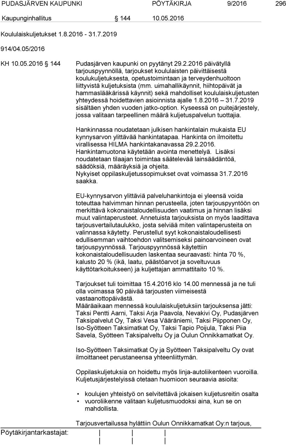 Kyseessä on puitejärjestely, jossa valitaan tarpeellinen määrä kuljetuspalvelun tuottajia. Hankinnassa noudatetaan julkisen hankintalain mukaista EU kynnysarvon ylittävää hankintatapaa.