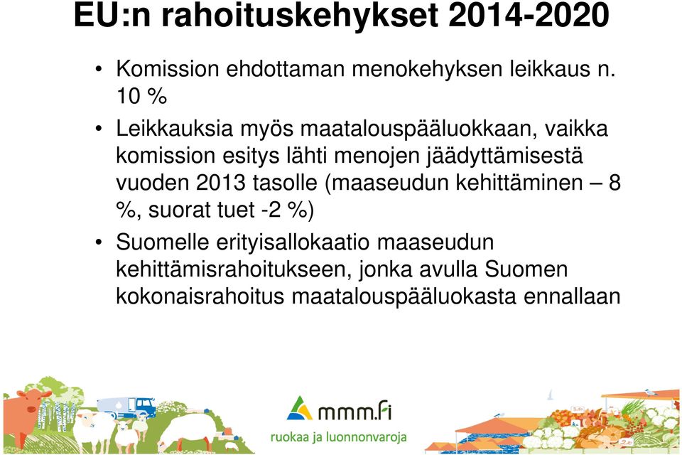 jäädyttämisestä vuoden 2013 tasolle (maaseudun kehittäminen 8 %, suorat tuet -2 %) Suomelle