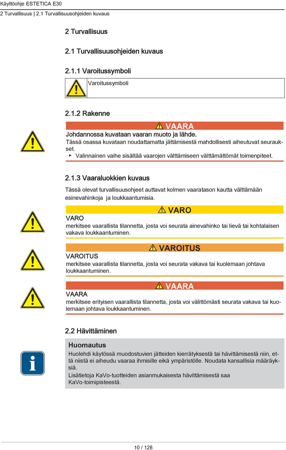 3 Vaaraluokkien kuvaus Tässä olevat turvallisuusohjeet auttavat kolmen vaaratason kautta välttämään esinevahinkoja ja loukkaantumisia.