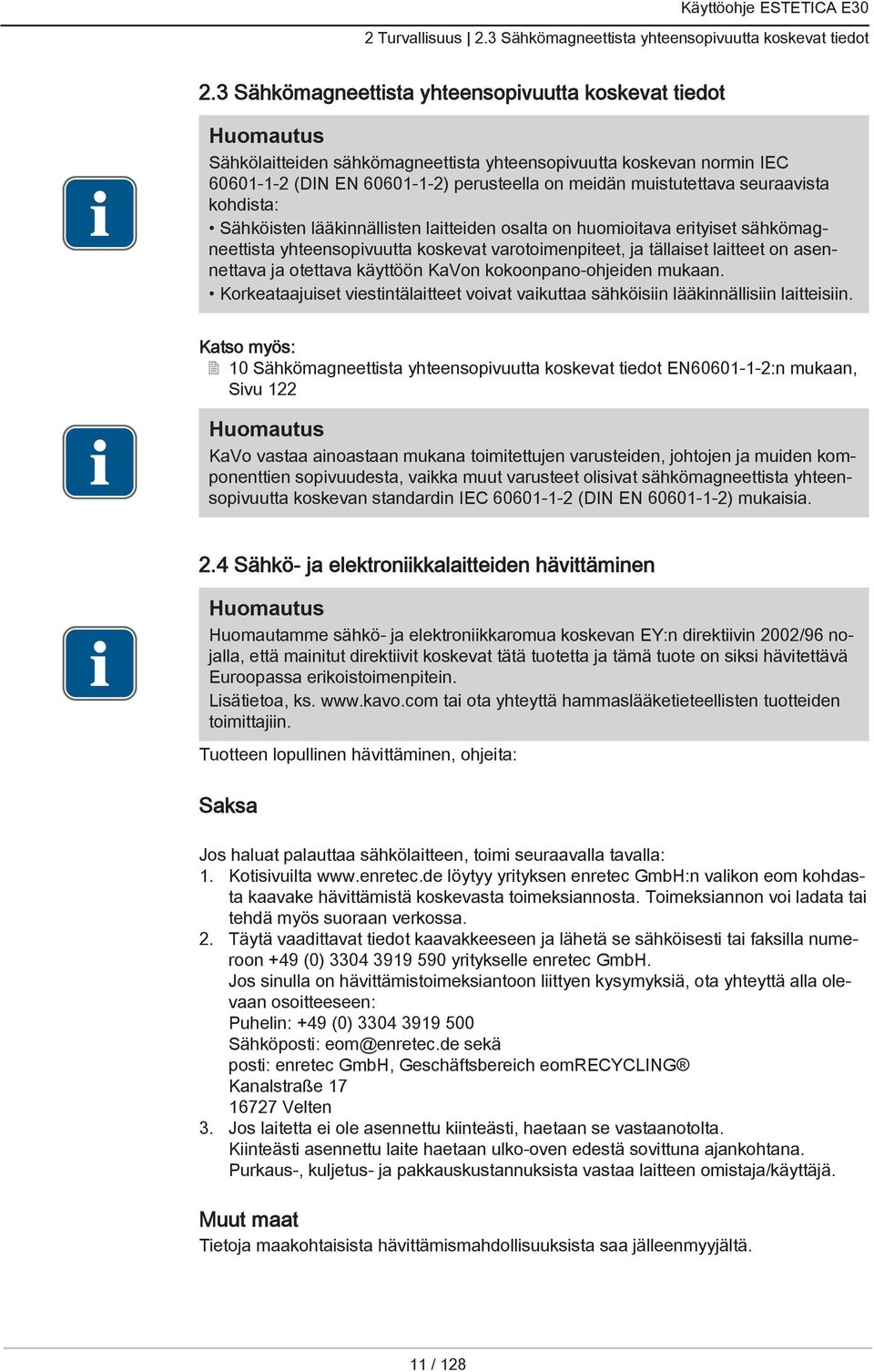 seuraavista kohdista: Sähköisten lääkinnällisten laitteiden osalta on huomioitava erityiset sähkömagneettista yhteensopivuutta koskevat varotoimenpiteet, ja tällaiset laitteet on asennettava ja
