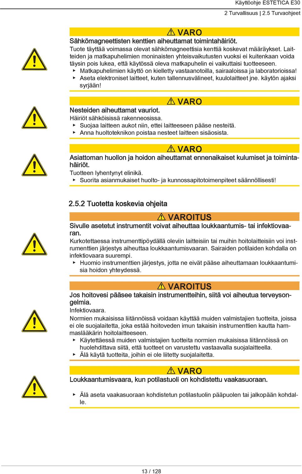 Matkapuhelimien käyttö on kielletty vastaanotoilla, sairaaloissa ja laboratorioissa! Aseta elektroniset laitteet, kuten tallennusvälineet, kuulolaitteet jne. käytön ajaksi syrjään!