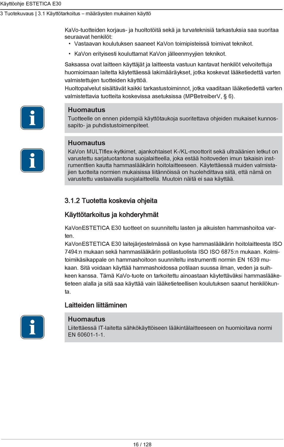 toimipisteissä toimivat teknikot. KaVon erityisesti kouluttamat KaVon jälleenmyyjien teknikot.