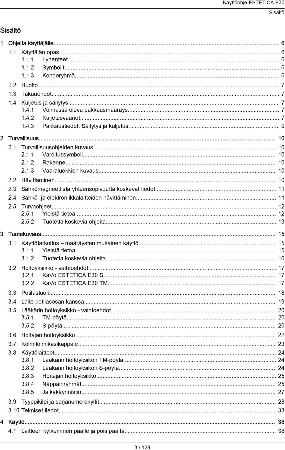 .. 10 2.1.2 Rakenne... 10 2.1.3 Vaaraluokkien kuvaus... 10 2.2 Hävittäminen... 10 2.3 Sähkömagneettista yhteensopivuutta koskevat tiedot... 11 2.4 Sähkö- ja elektroniikkalaitteiden hävittäminen... 11 2.5 Turvaohjeet.