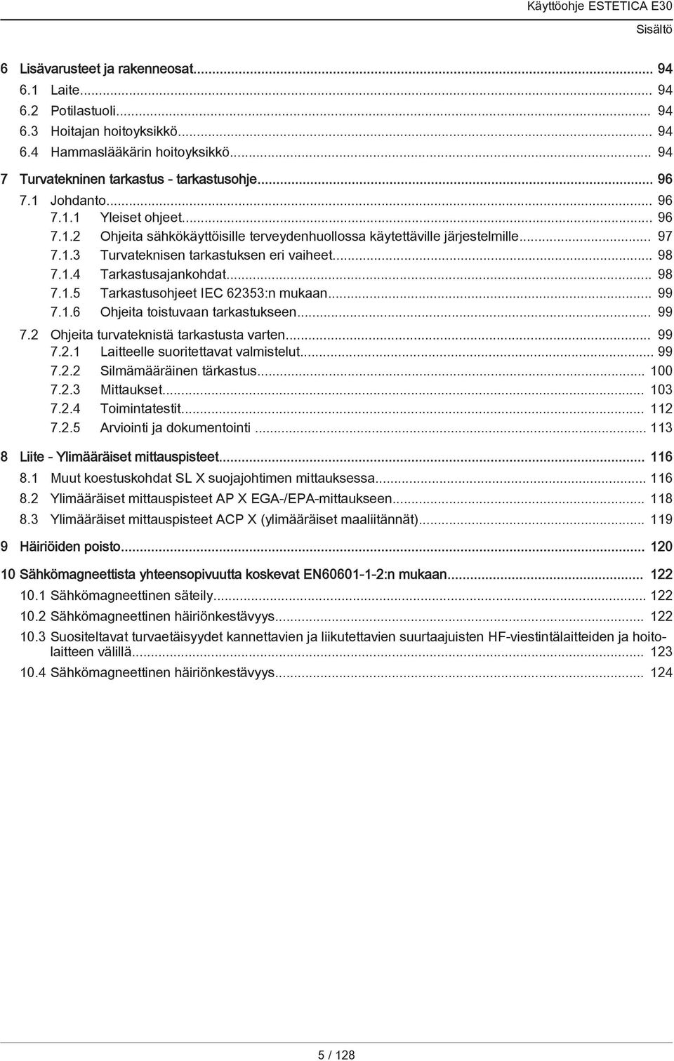 .. 98 7.1.5 Tarkastusohjeet IEC 62353:n mukaan... 99 7.1.6 Ohjeita toistuvaan tarkastukseen... 99 7.2 Ohjeita turvateknistä tarkastusta varten... 99 7.2.1 Laitteelle suoritettavat valmistelut... 99 7.2.2 Silmämääräinen tärkastus.