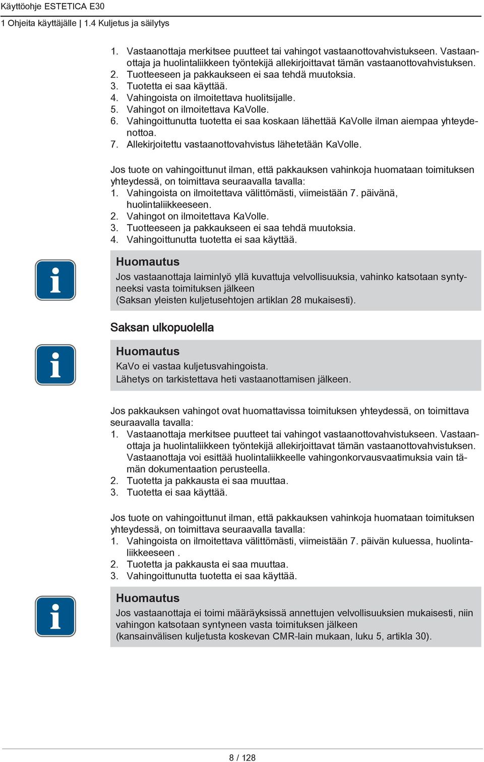 Vahingoista on ilmoitettava huolitsijalle. 5. Vahingot on ilmoitettava KaVolle. 6. Vahingoittunutta tuotetta ei saa koskaan lähettää KaVolle ilman aiempaa yhteydenottoa. 7.