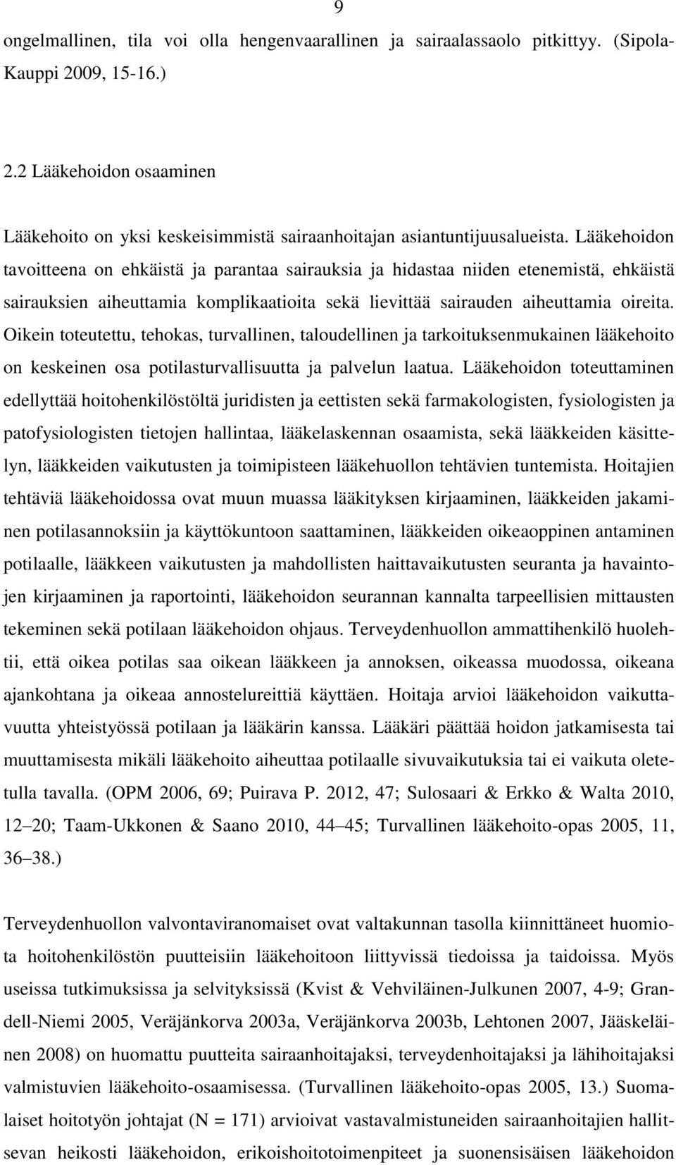 Lääkehoidon tavoitteena on ehkäistä ja parantaa sairauksia ja hidastaa niiden etenemistä, ehkäistä sairauksien aiheuttamia komplikaatioita sekä lievittää sairauden aiheuttamia oireita.