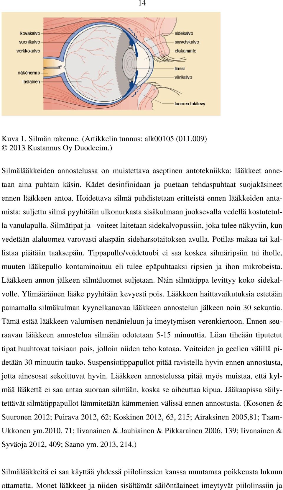 Hoidettava silmä puhdistetaan eritteistä ennen lääkkeiden antamista: suljettu silmä pyyhitään ulkonurkasta sisäkulmaan juoksevalla vedellä kostutetulla vanulapulla.