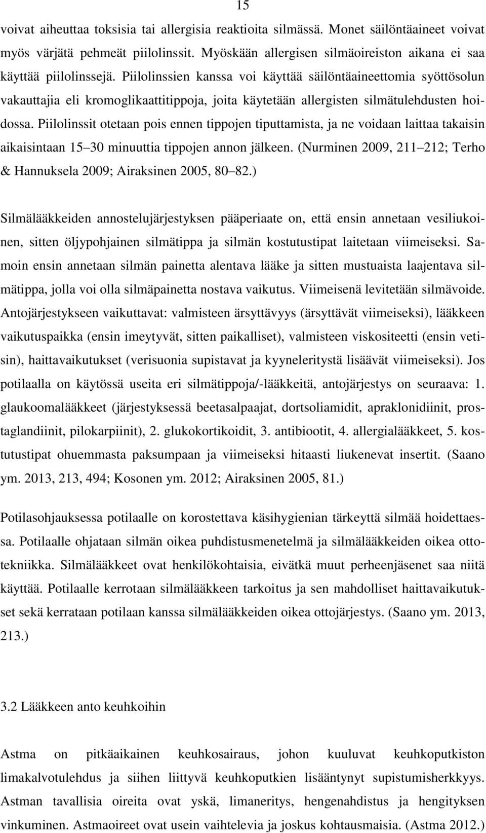 Piilolinssit otetaan pois ennen tippojen tiputtamista, ja ne voidaan laittaa takaisin aikaisintaan 15 30 minuuttia tippojen annon jälkeen.