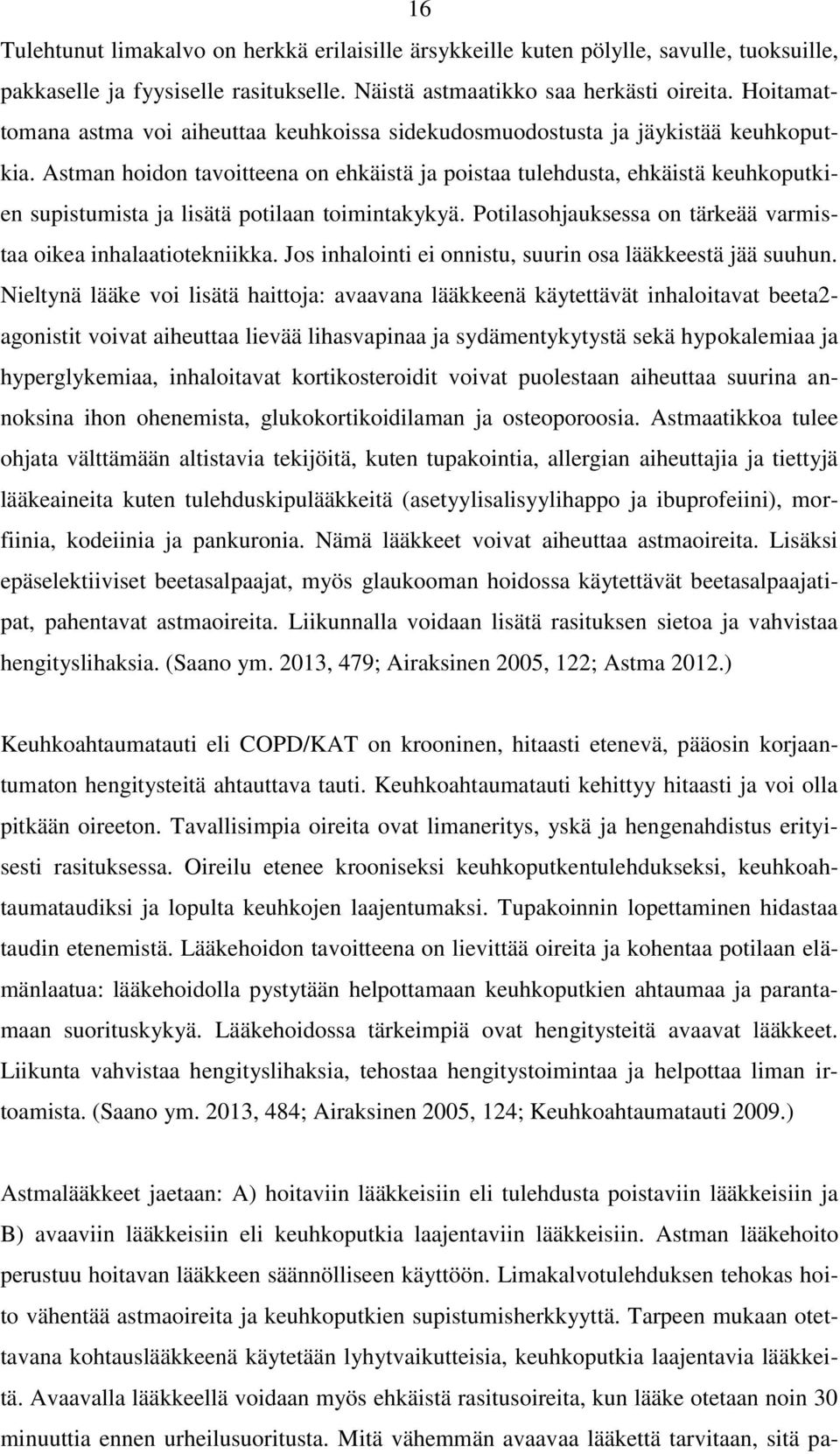 Astman hoidon tavoitteena on ehkäistä ja poistaa tulehdusta, ehkäistä keuhkoputkien supistumista ja lisätä potilaan toimintakykyä. Potilasohjauksessa on tärkeää varmistaa oikea inhalaatiotekniikka.