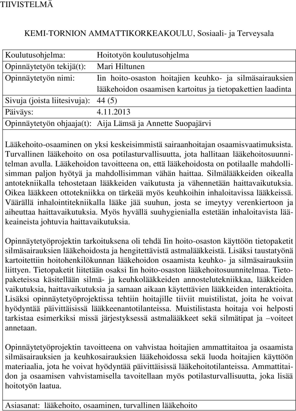 2013 Opinnäytetyön ohjaaja(t): Aija Lämsä ja Annette Suopajärvi Lääkehoito-osaaminen on yksi keskeisimmistä sairaanhoitajan osaamisvaatimuksista.