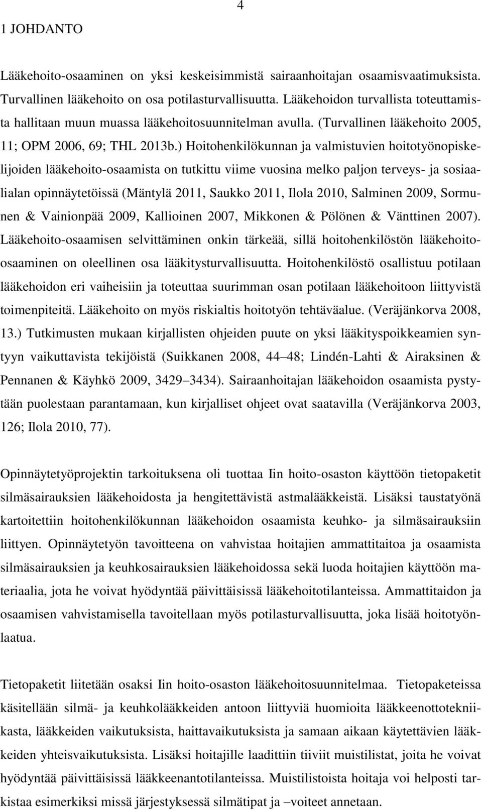 ) Hoitohenkilökunnan ja valmistuvien hoitotyönopiskelijoiden lääkehoito-osaamista on tutkittu viime vuosina melko paljon terveys- ja sosiaalialan opinnäytetöissä (Mäntylä 2011, Saukko 2011, Ilola