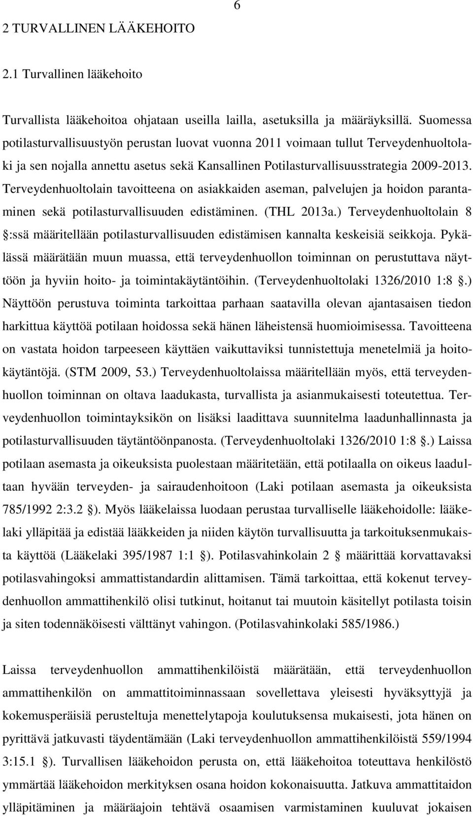 Terveydenhuoltolain tavoitteena on asiakkaiden aseman, palvelujen ja hoidon parantaminen sekä potilasturvallisuuden edistäminen. (THL 2013a.