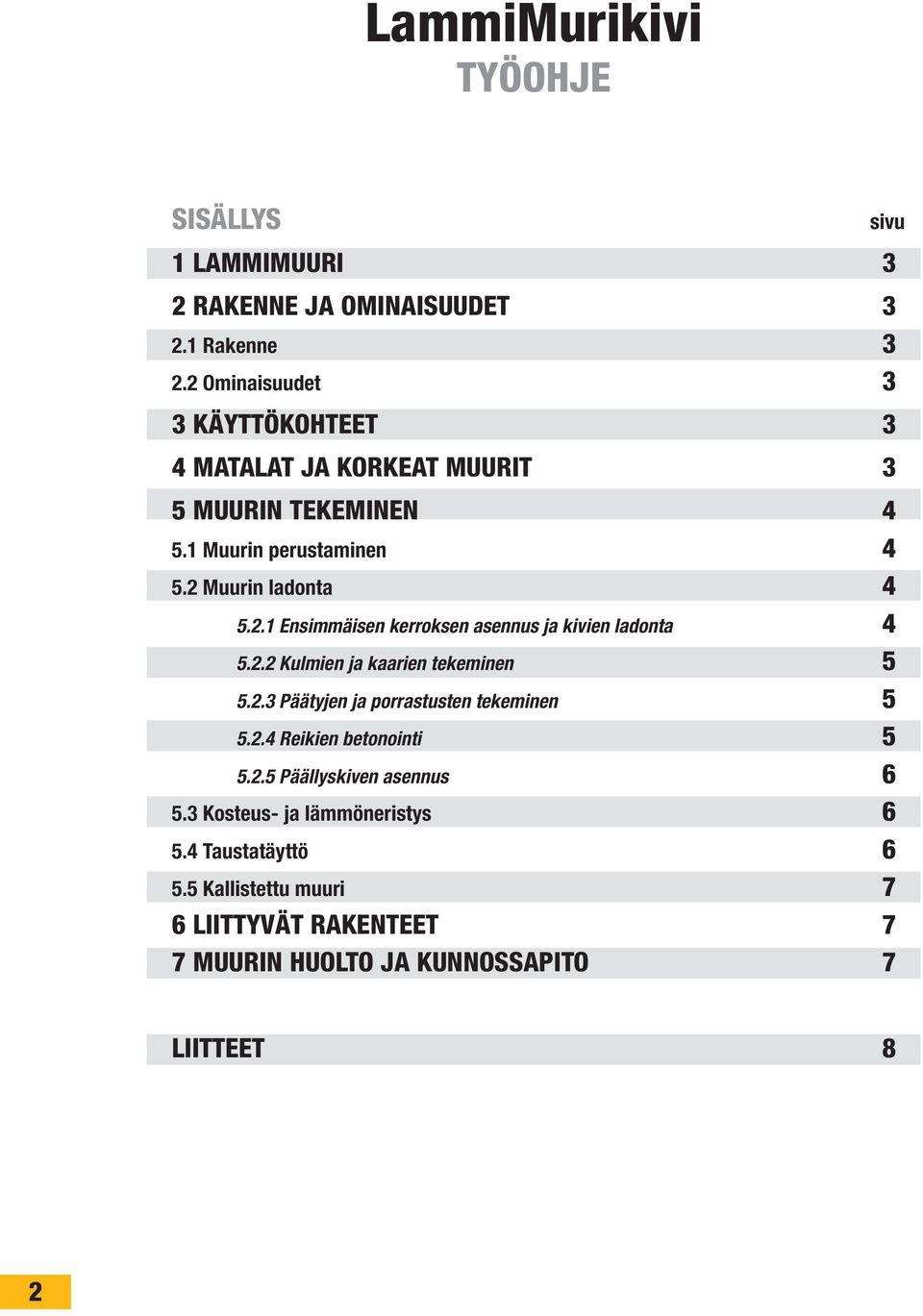 2.2 Kulmien ja kaarien tekeminen 5 5.2.3 Päätyjen ja porrastusten tekeminen 5 5.2.4 Reikien betonointi 5 5.2.5 Päällyskiven asennus 6 5.