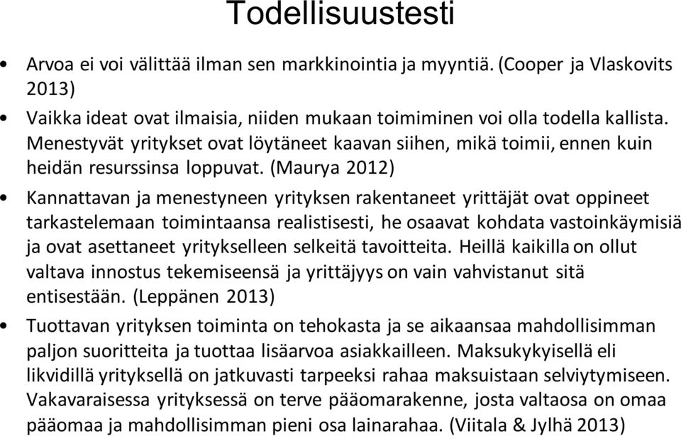 (Maurya 2012) Kannattavan ja menestyneen yrityksen rakentaneet yrittäjät ovat oppineet tarkastelemaan toimintaansa realistisesti, he osaavat kohdata vastoinkäymisiä ja ovat asettaneet yritykselleen