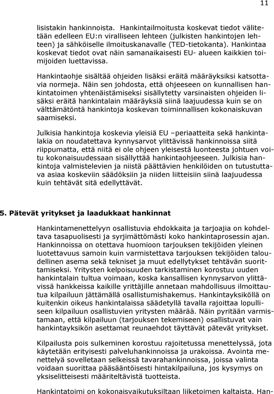 Näin sen johdosta, että ohjeeseen on kunnallisen hankintatoimen yhtenäistämiseksi sisällytetty varsinaisten ohjeiden lisäksi eräitä hankintalain määräyksiä siinä laajuudessa kuin se on välttämätöntä
