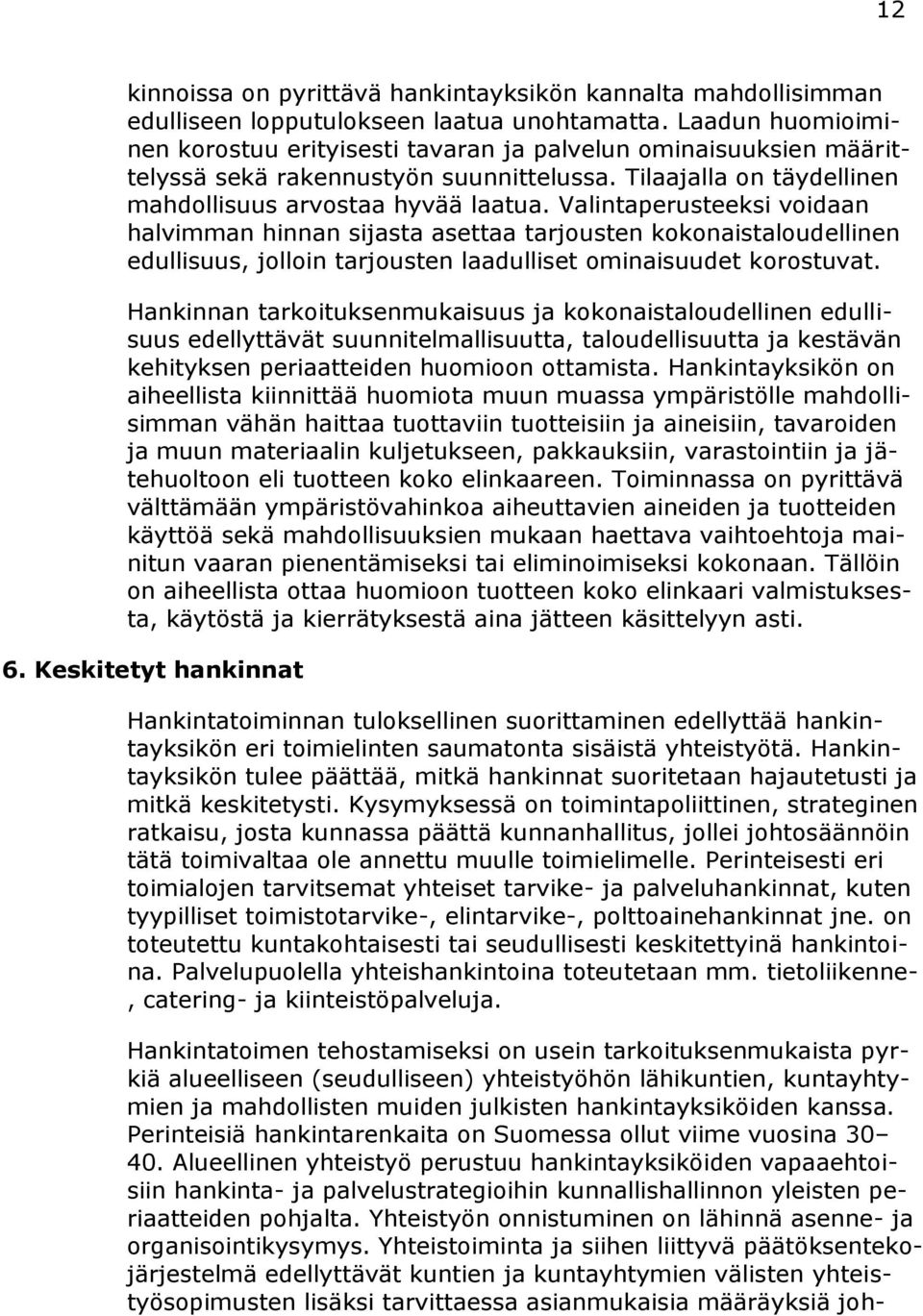 Valintaperusteeksi voidaan halvimman hinnan sijasta asettaa tarjousten kokonaistaloudellinen edullisuus, jolloin tarjousten laadulliset ominaisuudet korostuvat.