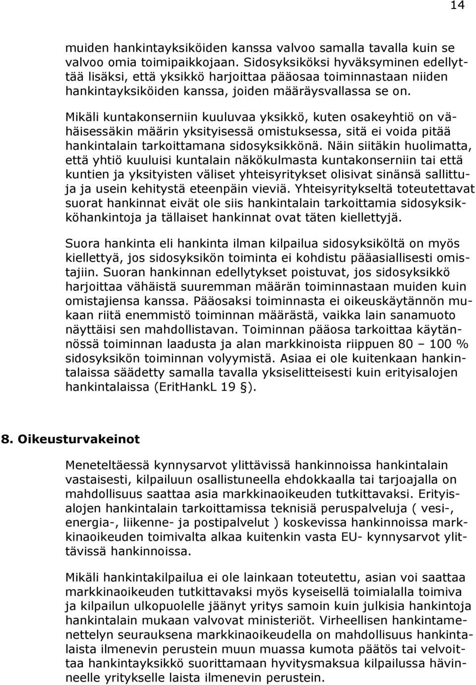 Mikäli kuntakonserniin kuuluvaa yksikkö, kuten osakeyhtiö on vähäisessäkin määrin yksityisessä omistuksessa, sitä ei voida pitää hankintalain tarkoittamana sidosyksikkönä.