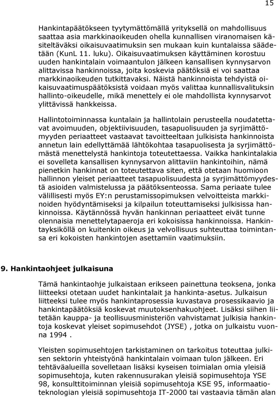 Oikaisuvaatimuksen käyttäminen korostuu uuden hankintalain voimaantulon jälkeen kansallisen kynnysarvon alittavissa hankinnoissa, joita koskevia päätöksiä ei voi saattaa markkinaoikeuden