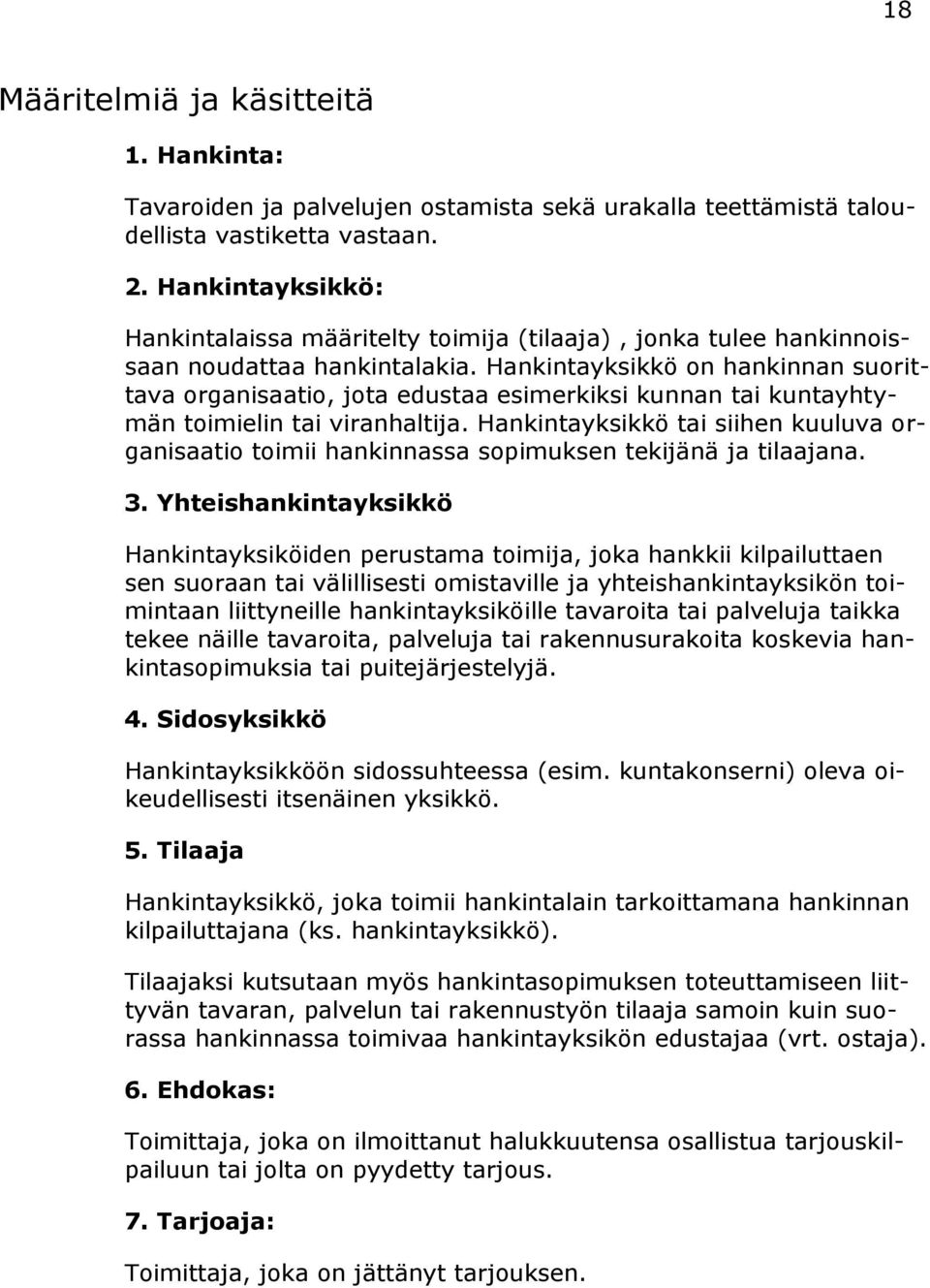 Hankintayksikkö on hankinnan suorittava organisaatio, jota edustaa esimerkiksi kunnan tai kuntayhtymän toimielin tai viranhaltija.