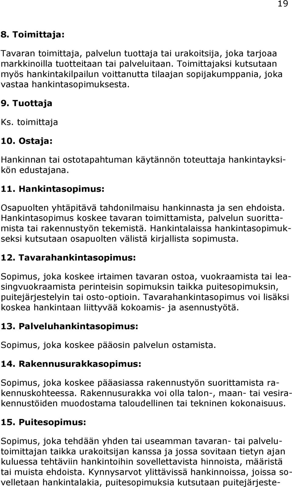 Ostaja: Hankinnan tai ostotapahtuman käytännön toteuttaja hankintayksikön edustajana. 11. Hankintasopimus: Osapuolten yhtäpitävä tahdonilmaisu hankinnasta ja sen ehdoista.