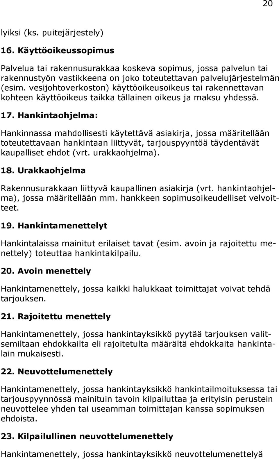 Hankintaohjelma: Hankinnassa mahdollisesti käytettävä asiakirja, jossa määritellään toteutettavaan hankintaan liittyvät, tarjouspyyntöä täydentävät kaupalliset ehdot (vrt. urakkaohjelma). 18.