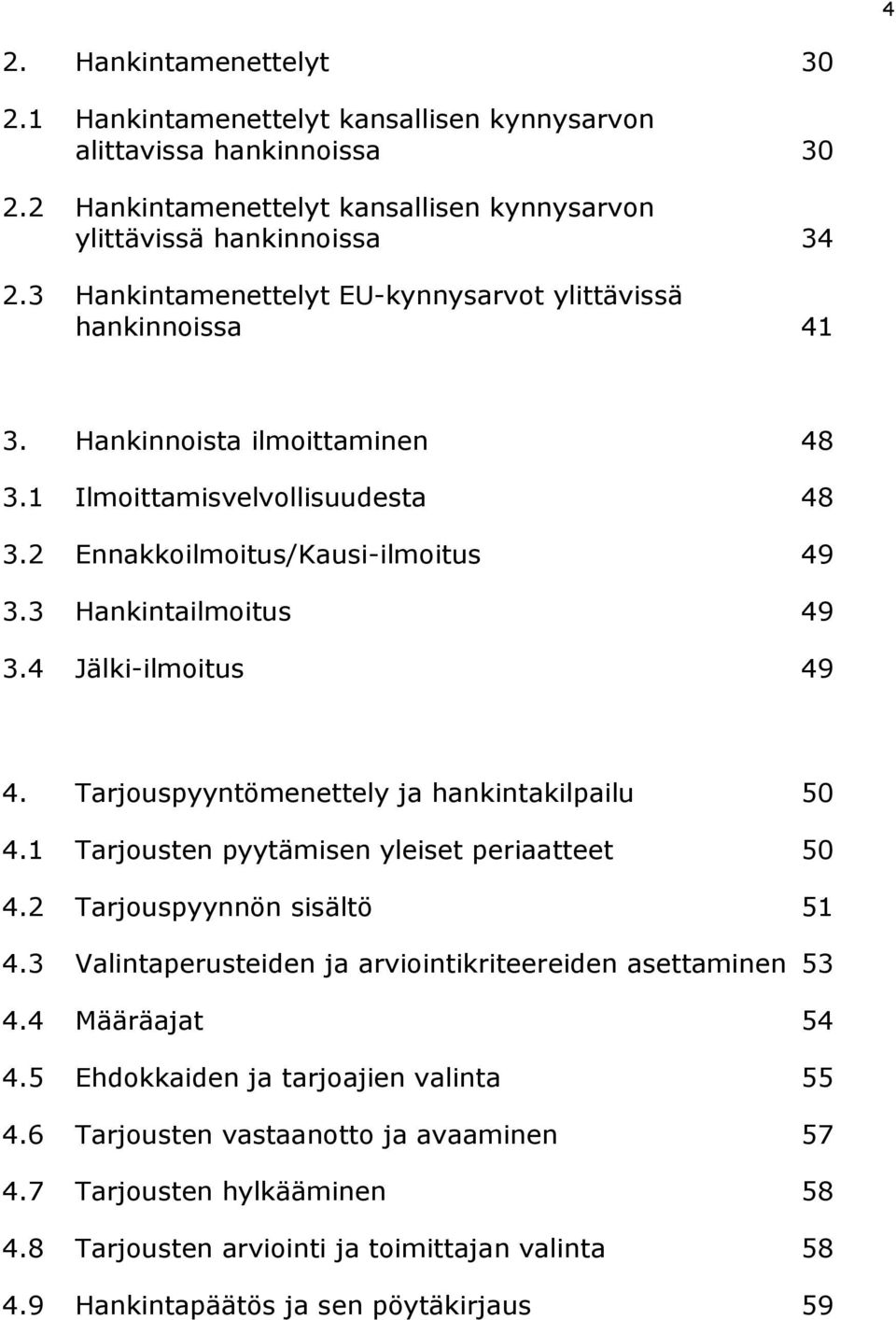 4 Jälki-ilmoitus 49 4. Tarjouspyyntömenettely ja hankintakilpailu 50 4.1 Tarjousten pyytämisen yleiset periaatteet 50 4.2 Tarjouspyynnön sisältö 51 4.