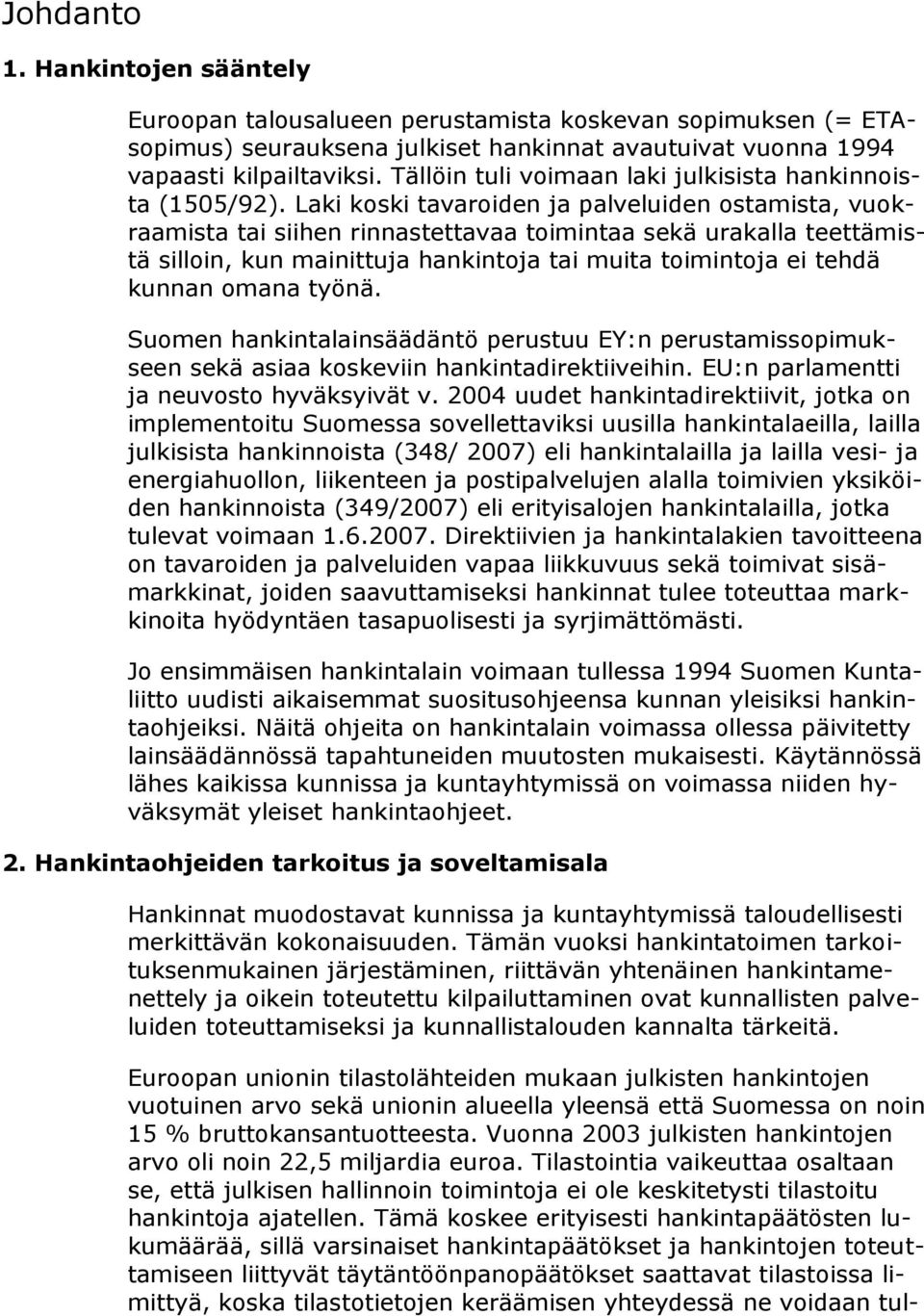Laki koski tavaroiden ja palveluiden ostamista, vuokraamista tai siihen rinnastettavaa toimintaa sekä urakalla teettämistä silloin, kun mainittuja hankintoja tai muita toimintoja ei tehdä kunnan