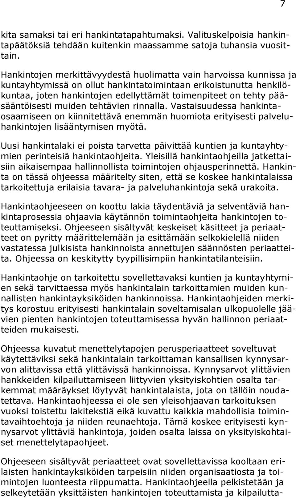 pääsääntöisesti muiden tehtävien rinnalla. Vastaisuudessa hankintaosaamiseen on kiinnitettävä enemmän huomiota erityisesti palveluhankintojen lisääntymisen myötä.