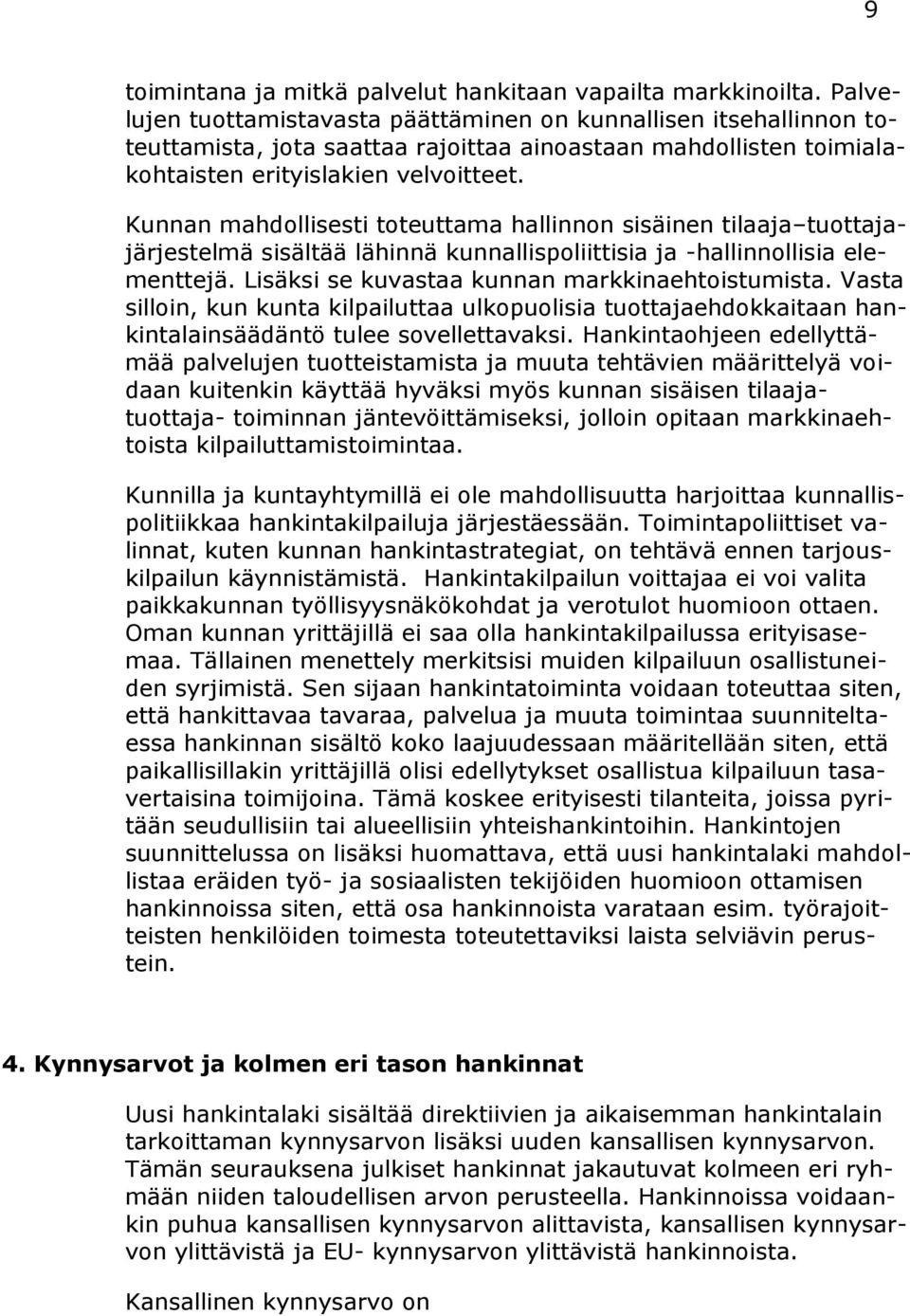 Kunnan mahdollisesti toteuttama hallinnon sisäinen tilaaja tuottajajärjestelmä sisältää lähinnä kunnallispoliittisia ja -hallinnollisia elementtejä. Lisäksi se kuvastaa kunnan markkinaehtoistumista.