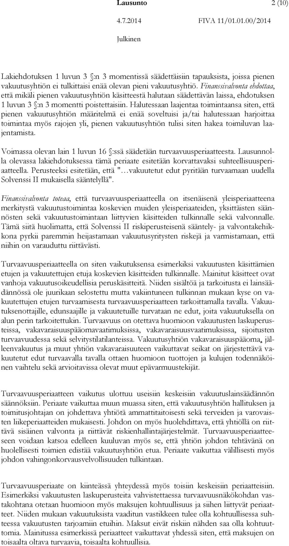 Halutessaan laajentaa toimintaansa siten, että pienen vakuutusyhtiön määritelmä ei enää soveltuisi ja/tai halutessaan harjoittaa toimintaa myös rajojen yli, pienen vakuutusyhtiön tulisi siten hakea