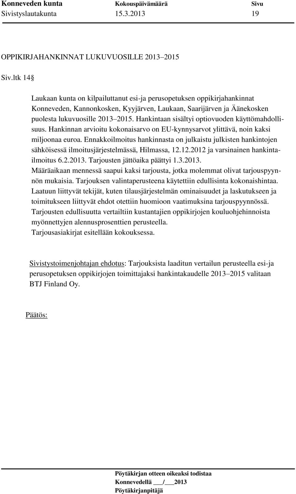 Hankintaan sisältyi optiovuoden käyttömahdollisuus. Hankinnan arvioitu kokonaisarvo on EU-kynnysarvot ylittävä, noin kaksi miljoonaa euroa.