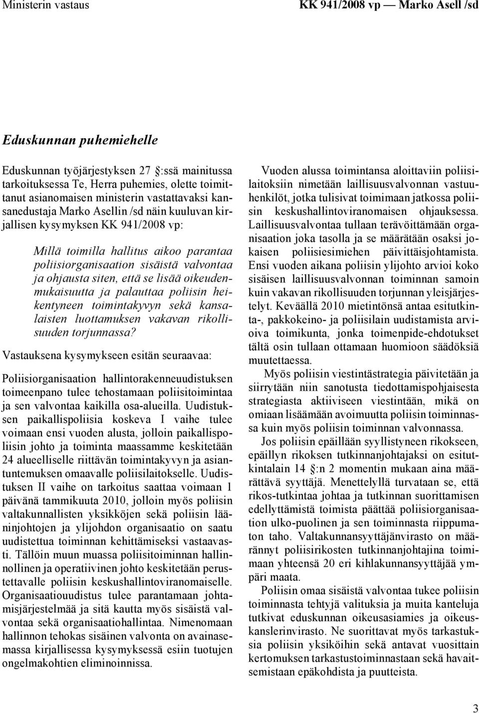 että se lisää oikeudenmukaisuutta ja palauttaa poliisin heikentyneen toimintakyvyn sekä kansalaisten luottamuksen vakavan rikollisuuden torjunnassa?