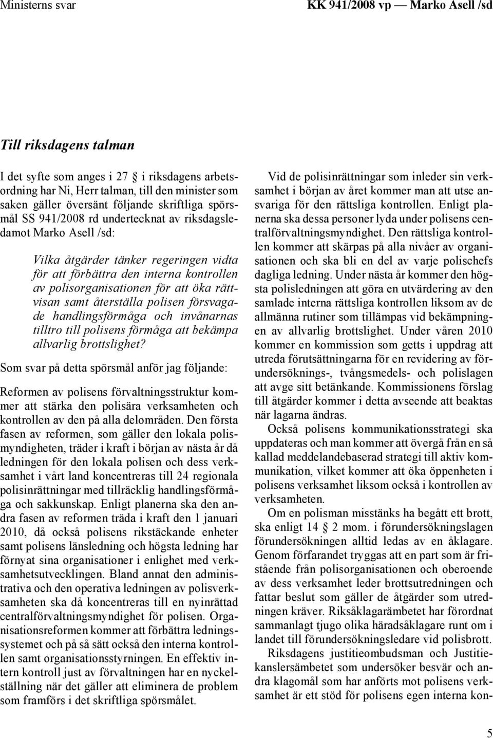 rättvisan samt återställa polisen försvagade handlingsförmåga och invånarnas tilltro till polisens förmåga att bekämpa allvarlig brottslighet?