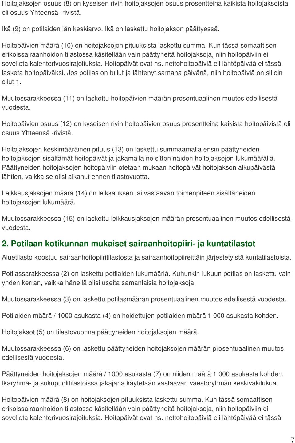 Kun tässä somaattisen erikoissairaanhoidon tilastossa käsitellään vain päättyneitä hoitojaksoja, niin hoitopäiviin ei sovelleta kalenterivuosirajoituksia. Hoitopäivät ovat ns.