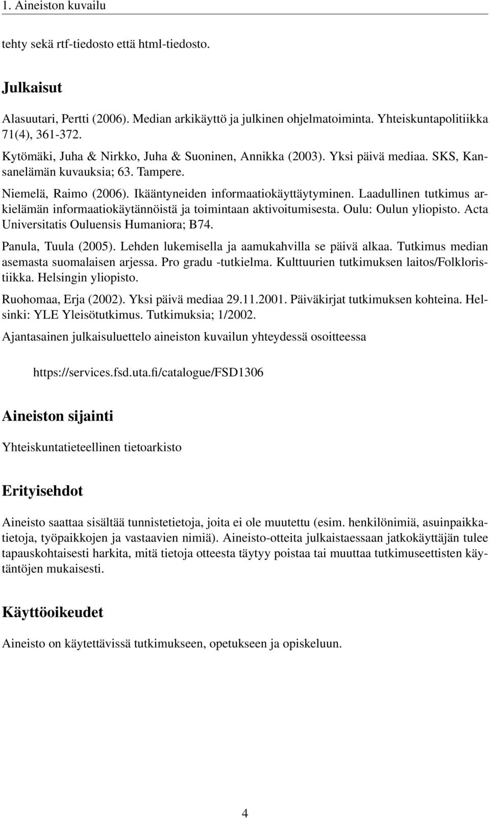 Laadullinen tutkimus arkielämän informaatiokäytännöistä ja toimintaan aktivoitumisesta. Oulu: Oulun yliopisto. Acta Universitatis Ouluensis Humaniora; B74. Panula, Tuula (2005).