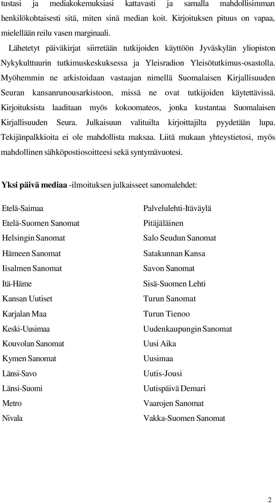 Myöhemmin ne arkistoidaan vastaajan nimellä Suomalaisen Kirjallisuuden Seuran kansanrunousarkistoon, missä ne ovat tutkijoiden käytettävissä.