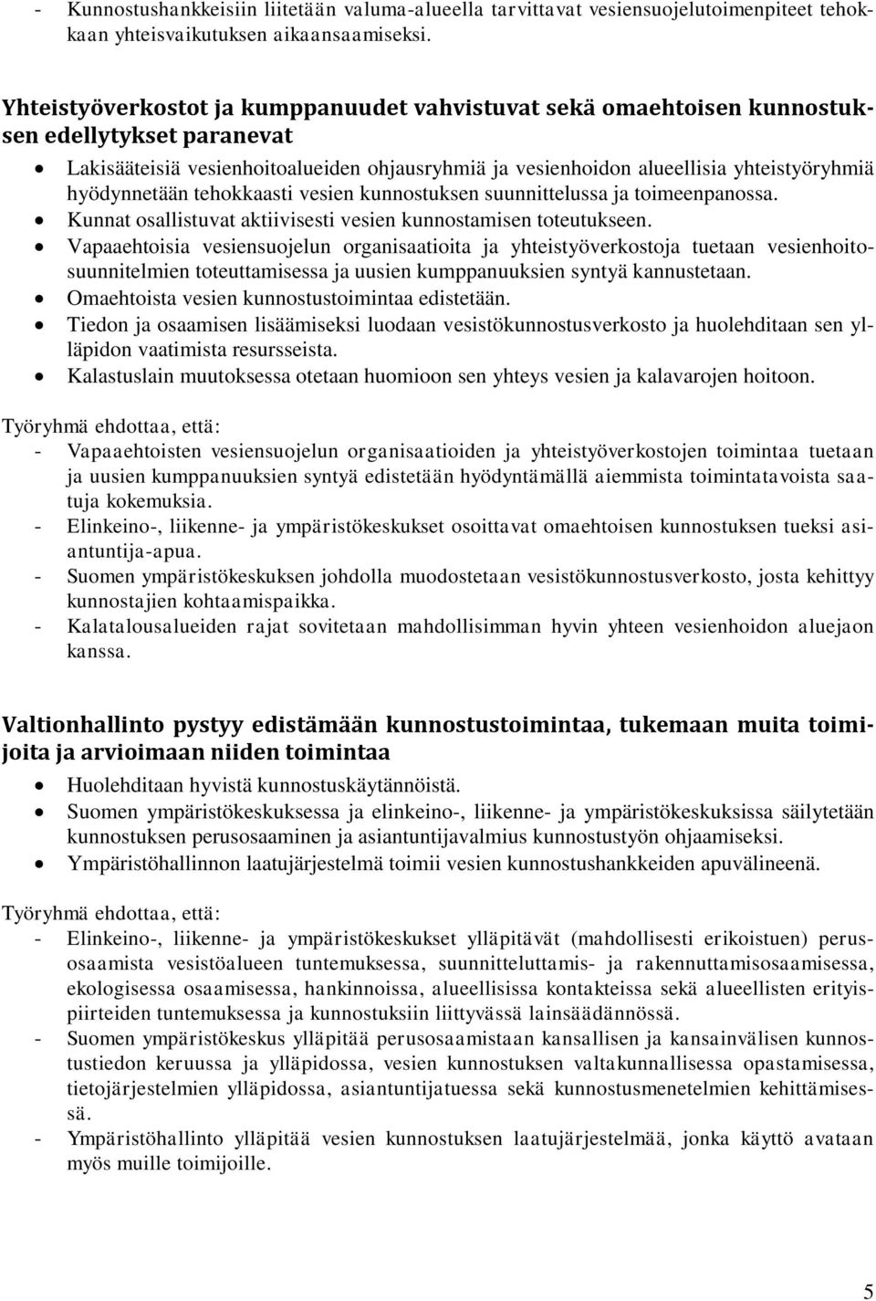 hyödynnetään tehokkaasti vesien kunnostuksen suunnittelussa ja toimeenpanossa. Kunnat osallistuvat aktiivisesti vesien kunnostamisen toteutukseen.