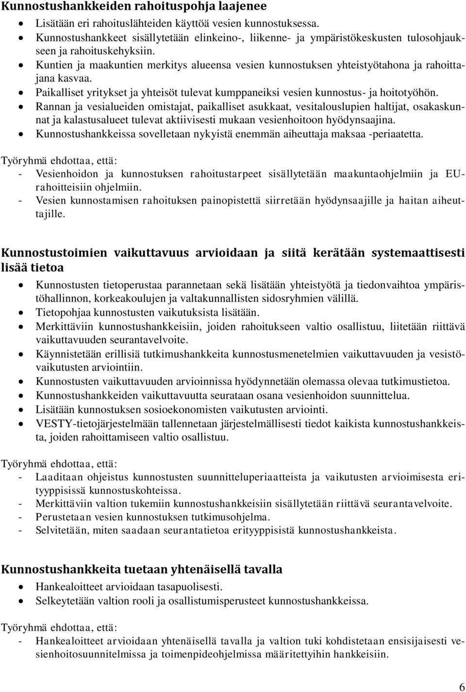 Kuntien ja maakuntien merkitys alueensa vesien kunnostuksen yhteistyötahona ja rahoittajana kasvaa. Paikalliset yritykset ja yhteisöt tulevat kumppaneiksi vesien kunnostus- ja hoitotyöhön.