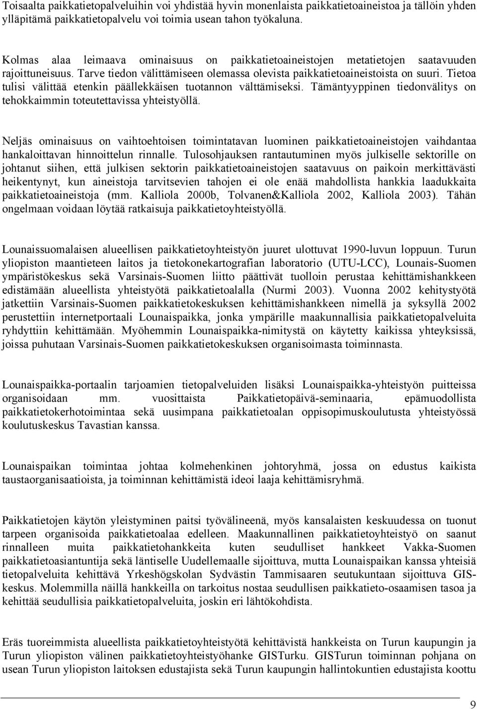 Tietoa tulisi välittää etenkin päällekkäisen tuotannon välttämiseksi. Tämäntyyppinen tiedonvälitys on tehokkaimmin toteutettavissa yhteistyöllä.