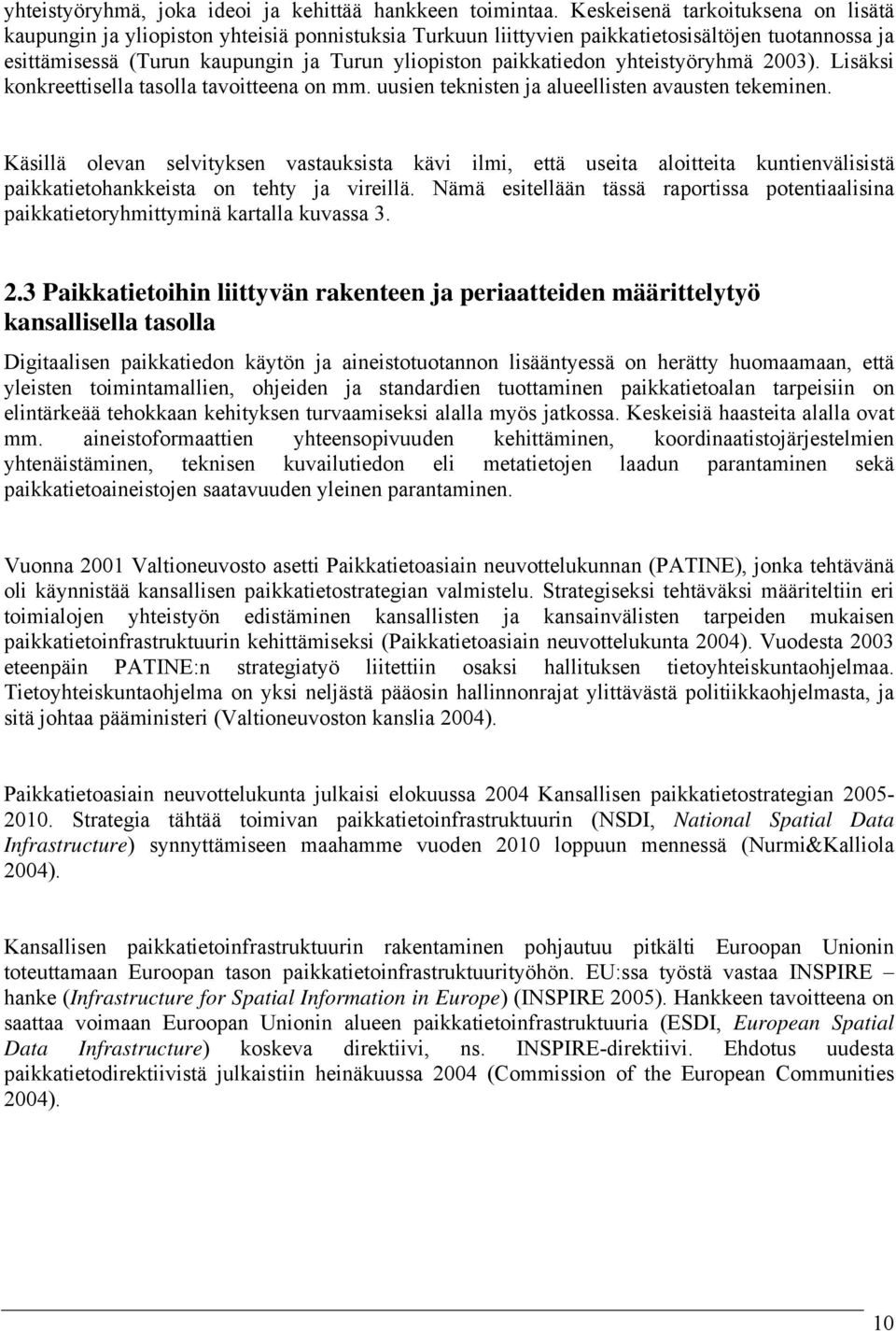 paikkatiedon yhteistyöryhmä 2003). Lisäksi konkreettisella tasolla tavoitteena on mm. uusien teknisten ja alueellisten avausten tekeminen.