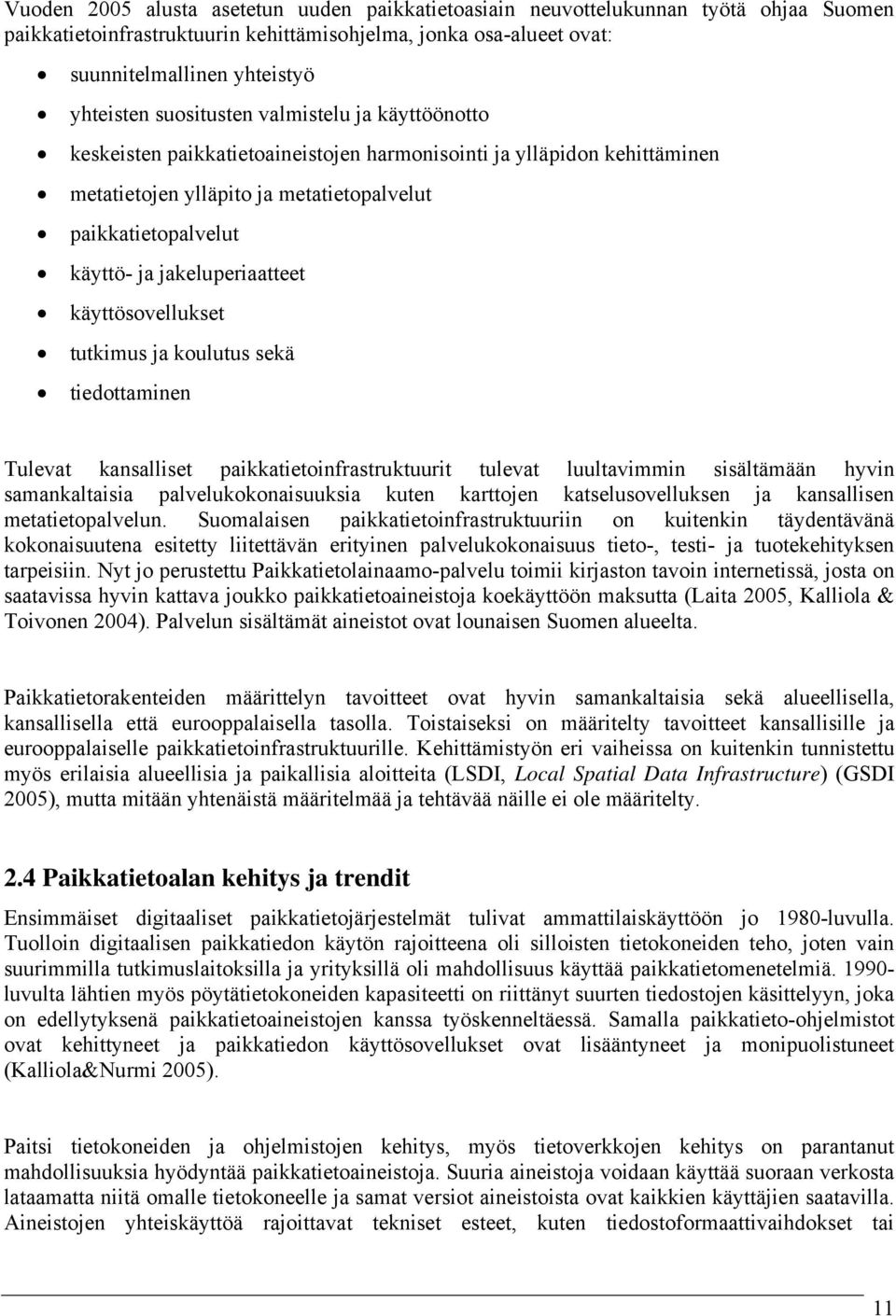jakeluperiaatteet käyttösovellukset tutkimus ja koulutus sekä tiedottaminen Tulevat kansalliset paikkatietoinfrastruktuurit tulevat luultavimmin sisältämään hyvin samankaltaisia palvelukokonaisuuksia