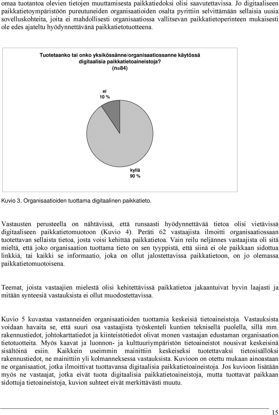 paikkatietoperinteen mukaisesti ole edes ajateltu hyödynnettävänä paikkatietotuotteena. Tuotetaanko tai onko yksikössänne/organisaatiossanne käytössä digitaalisia paikkatietoaineistoja?