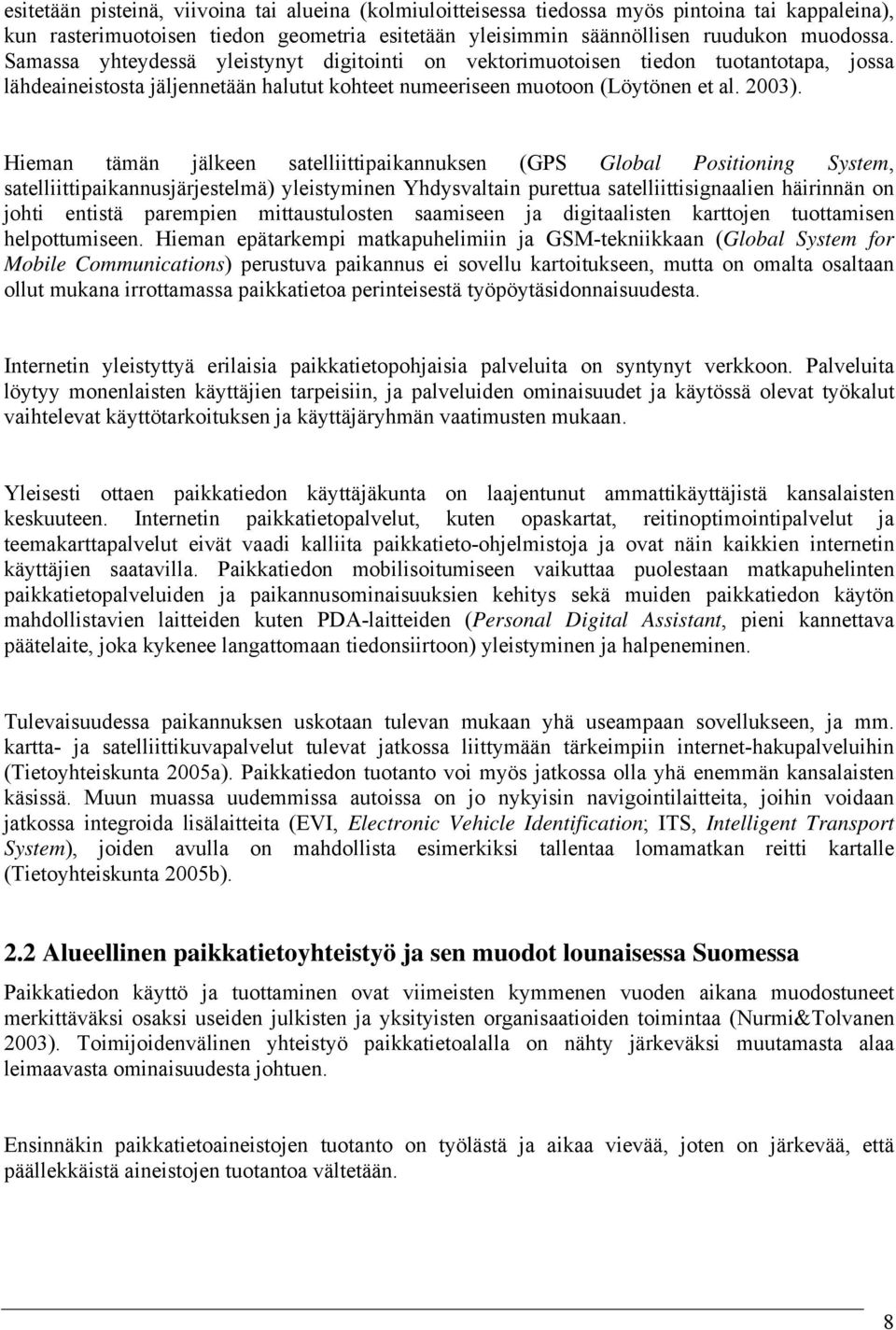 Hieman tämän jälkeen satelliittipaikannuksen (GPS Global Positioning System, satelliittipaikannusjärjestelmä) yleistyminen Yhdysvaltain purettua satelliittisignaalien häirinnän on johti entistä